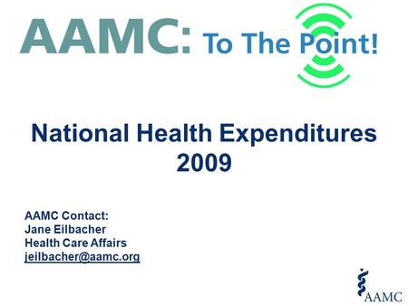 AAMC Contact: Jane Eilbacher Health Care Affairs National Health Expenditures 2009.