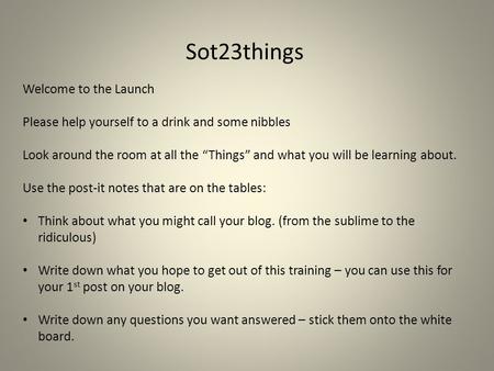 Sot23things Welcome to the Launch Please help yourself to a drink and some nibbles Look around the room at all the “Things” and what you will be learning.