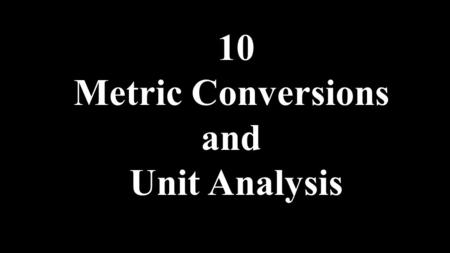 10 Metric Conversions and Unit Analysis.