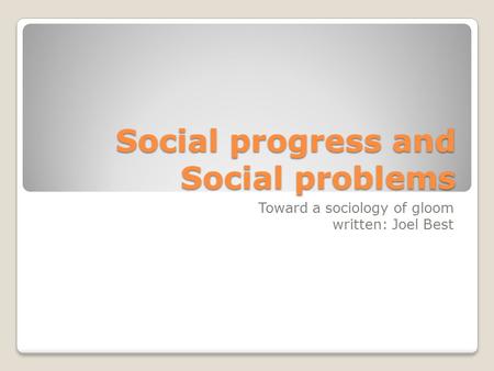 Social progress and Social problems Toward a sociology of gloom written: Joel Best.