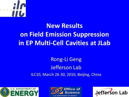 New Results on Field Emission Suppression in EP Multi-Cell Cavities at JLab Rong-Li Geng Jefferson Lab ILC10, March 26-30, 2010, Beijing, China.