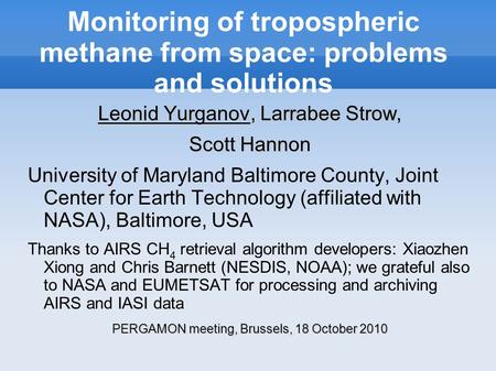 Monitoring of tropospheric methane from space: problems and solutions Leonid Yurganov, Larrabee Strow, Scott Hannon University of Maryland Baltimore County,