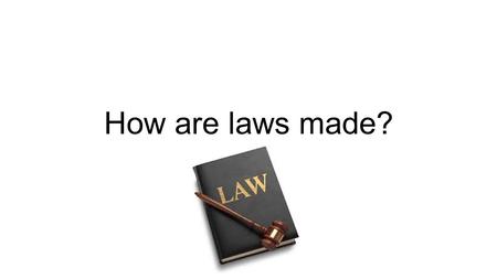 How are laws made?. Learning Objectives 1) Students can explain the process in which a law is made. 2) Students can describe what occurs at each stage.
