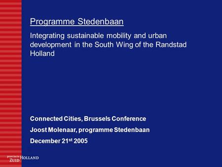 Programme Stedenbaan Integrating sustainable mobility and urban development in the South Wing of the Randstad Holland Connected Cities, Brussels Conference.