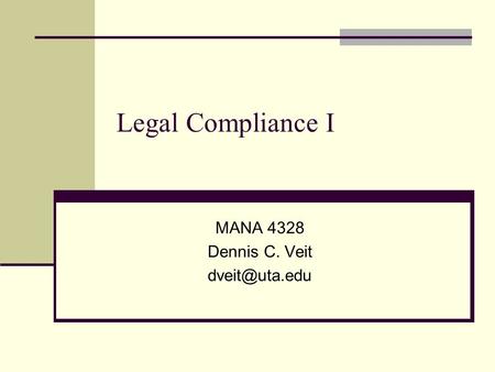 Legal Compliance I MANA 4328 Dennis C. Veit