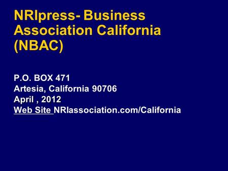 NRIpress- Business Association California (NBAC) April, 2012 P.O. BOX 471 Artesia, California 90706 April, 2012 Web Site NRIassociation.com/California.