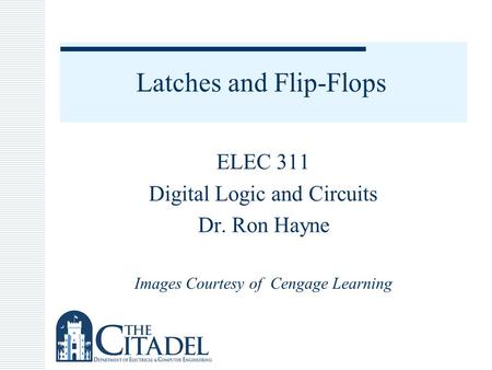 Latches and Flip-Flops ELEC 311 Digital Logic and Circuits Dr. Ron Hayne Images Courtesy of Cengage Learning.