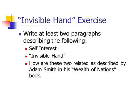 “Invisible Hand” Exercise Write at least two paragraphs describing the following: Self Interest “Invisible Hand” How are these two related as described.