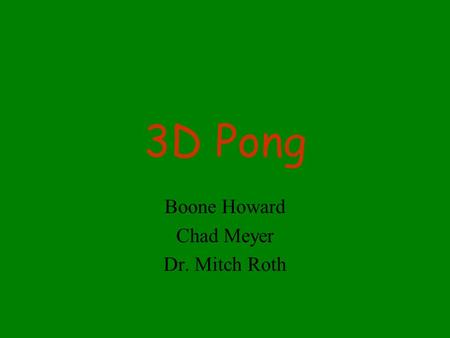 3D Pong Boone Howard Chad Meyer Dr. Mitch Roth. C ++ Evolved from C, a general purpose programming language. The language used to write our program. Uses.