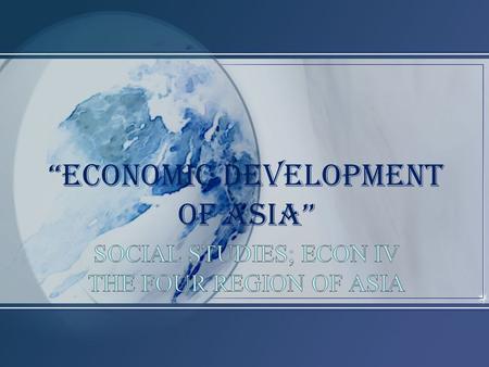 “Economic development of Asia”. Objective: We should study economy of Asia enable for the student to have a better appreciation and perception toward.