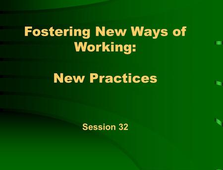 Fostering New Ways of Working: New Practices Session 32.