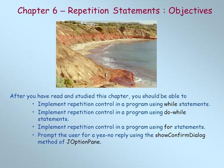 Chapter 6 – Repetition Statements : Objectives After you have read and studied this chapter, you should be able to Implement repetition control in a program.