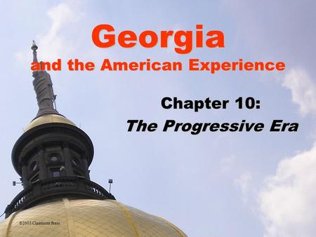 Georgia and the American Experience Chapter 10: The Progressive Era ©2005 Clairmont Press.