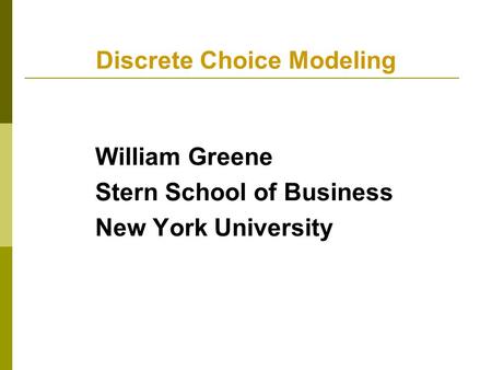 Discrete Choice Modeling William Greene Stern School of Business New York University.