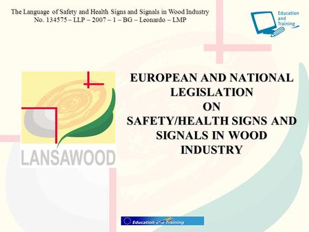 EUROPEAN AND NATIONAL LEGISLATION ON SAFETY/HEALTH SIGNS AND SIGNALS IN WOOD INDUSTRY The Language of Safety and Health Signs and Signals in Wood Industry.