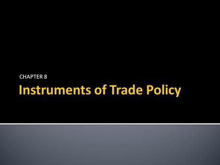 CHAPTER 8.  Import tariffs  Export subsidies  Import quotas  Voluntary export restraints (VER)  Local content requirements Copyright © 2009 Pearson.