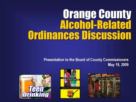 Orange County Alcohol-Related Ordinances Discussion Orange County Alcohol-Related Ordinances Discussion Presentation to the Board of County Commissioners.