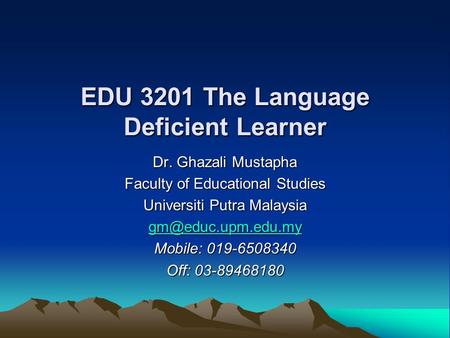 EDU 3201 The Language Deficient Learner Dr. Ghazali Mustapha Faculty of Educational Studies Universiti Putra Malaysia Mobile: 019-6508340.