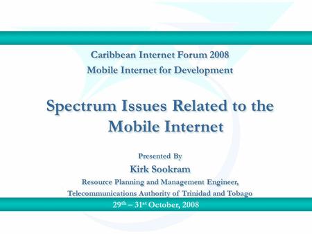 Caribbean Internet Forum 2008 Mobile Internet for Development Spectrum Issues Related to the Mobile Internet Presented By Kirk Sookram Resource Planning.
