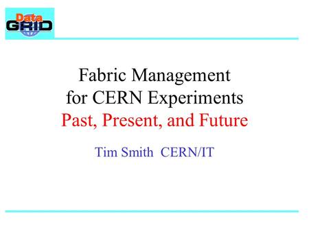 Fabric Management for CERN Experiments Past, Present, and Future Tim Smith CERN/IT.