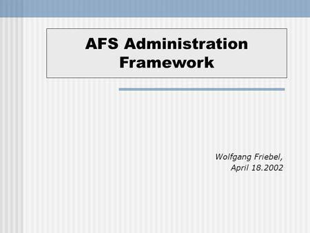 Wolfgang Friebel, April 18.2002 AFS Administration Framework.