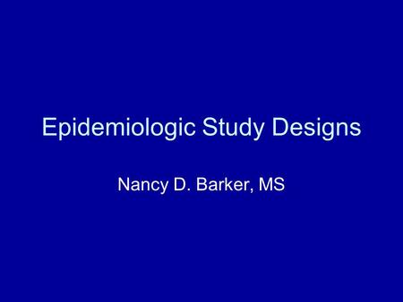 Epidemiologic Study Designs Nancy D. Barker, MS. Epidemiologic Study Design The plan of an empirical investigation to assess an E – D relationship. Exposure.