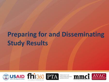 Preparing for and Disseminating Study Results. Overview This session will cover how to: Develop and implement a dissemination plan Correctly time the.