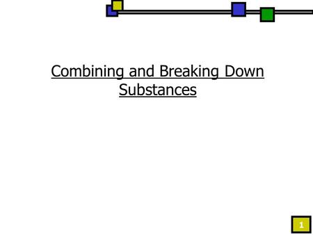 1 Combining and Breaking Down Substances. 2 Compounds & Mixtures:  What happens when you combine two or more substances? 1. Compounds – is a substance.