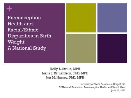 + Preconception Health and Racial/Ethnic Disparities in Birth Weight: A National Study Kelly L. Strutz, MPH Liana J. Richardson, PhD, MPH Jon M. Hussey,