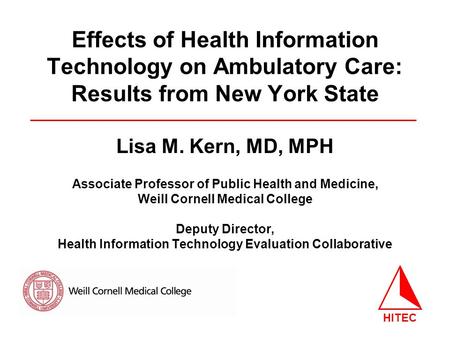 Effects of Health Information Technology on Ambulatory Care: Results from New York State Lisa M. Kern, MD, MPH Associate Professor of Public Health and.