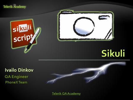 Sikuli Ivailo Dinkov QA Engineer PhoneX Team Telerik QA Academy.