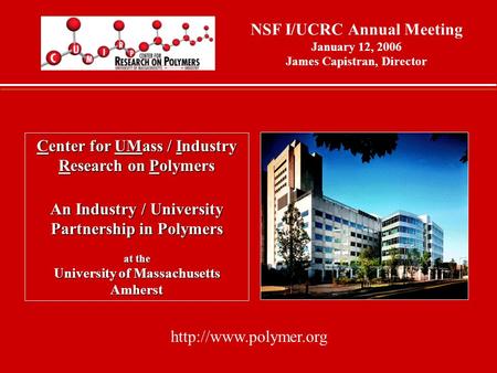 Center for UMass / Industry Research on Polymers An Industry / University Partnership in Polymers at the University of Massachusetts Amherst