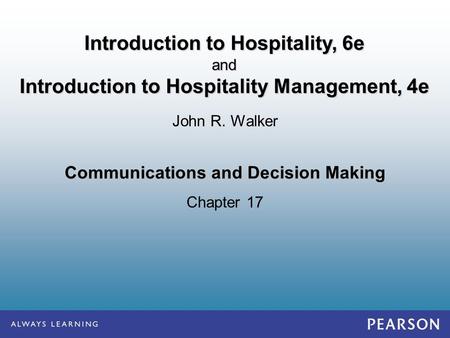 Communications and Decision Making Chapter 17 John R. Walker Introduction to Hospitality, 6e and Introduction to Hospitality Management, 4e.