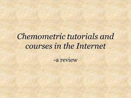 Chemometric tutorials and courses in the Internet -a review.