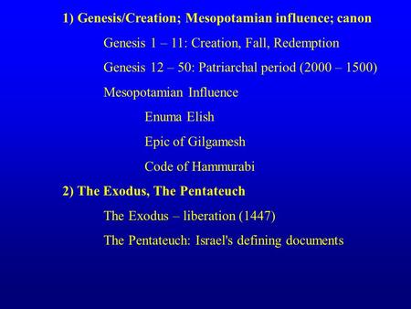 1) Genesis/Creation; Mesopotamian influence; canon Genesis 1 – 11: Creation, Fall, Redemption Genesis 12 – 50: Patriarchal period (2000 – 1500) Mesopotamian.