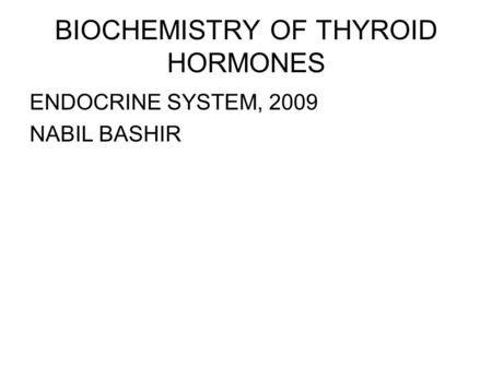 BIOCHEMISTRY OF THYROID HORMONES ENDOCRINE SYSTEM, 2009 NABIL BASHIR.