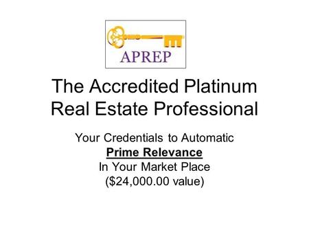 The Accredited Platinum Real Estate Professional Your Credentials to Automatic Prime Relevance In Your Market Place ($24,000.00 value)