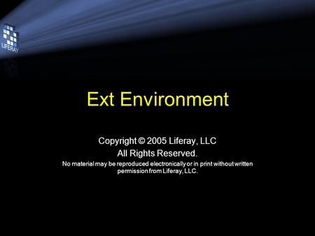 Ext Environment Copyright © 2005 Liferay, LLC All Rights Reserved. No material may be reproduced electronically or in print without written permission.