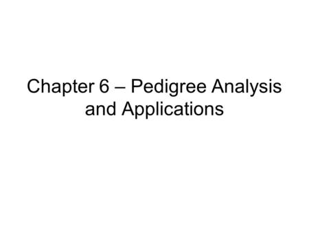 Chapter 6 – Pedigree Analysis and Applications