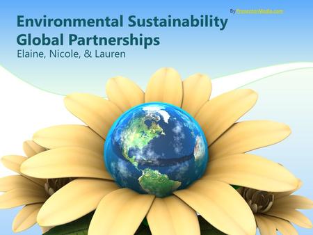 Environmental Sustainability Global Partnerships Elaine, Nicole, & Lauren By PresenterMedia.comPresenterMedia.com.