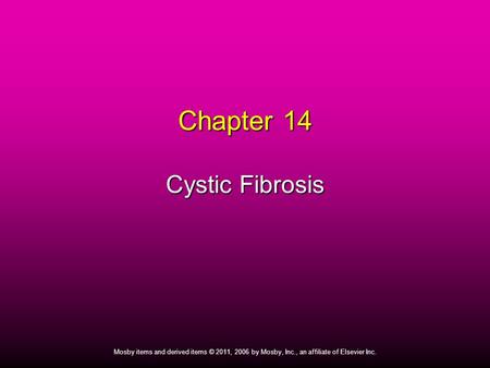 1 Mosby items and derived items © 2011, 2006 by Mosby, Inc., an affiliate of Elsevier Inc. Chapter 14 Cystic Fibrosis.