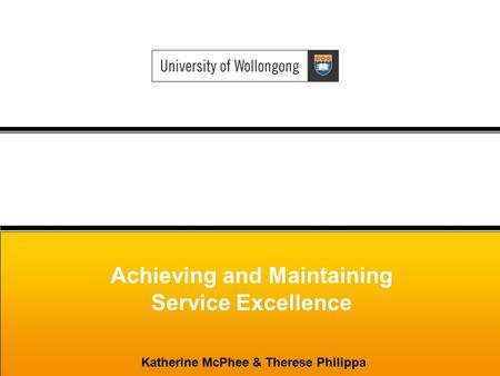 Achieving and Maintaining Service Excellence Katherine McPhee & Therese Philippa.
