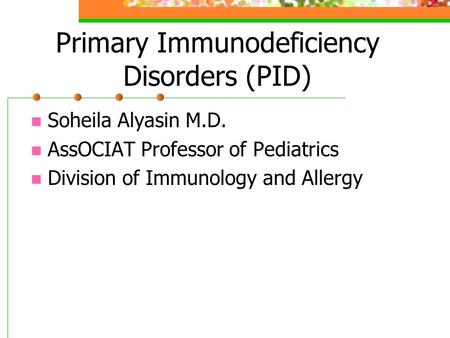 Primary Immunodeficiency Disorders (PID) Soheila Alyasin M.D. AssOCIAT Professor of Pediatrics Division of Immunology and Allergy.