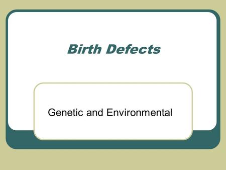 Birth Defects Genetic and Environmental. Birth Defects - Birth Defects are an abnormality of structure, function or body metabolism which often results.
