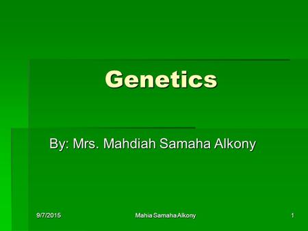 9/7/2015Mahia Samaha Alkony1 Genetics By: Mrs. Mahdiah Samaha Alkony.