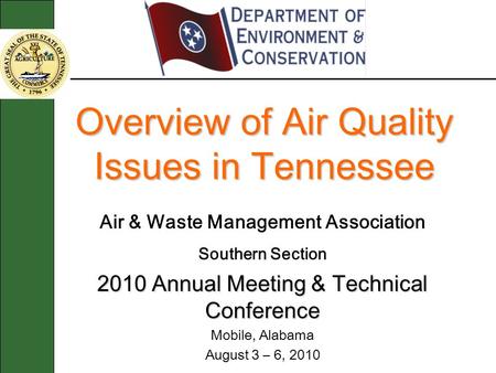 Overview of Air Quality Issues in Tennessee Air & Waste Management Association Southern Section 2010 Annual Meeting & Technical Conference Mobile, Alabama.