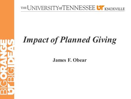 Impact of Planned Giving James F. Obear