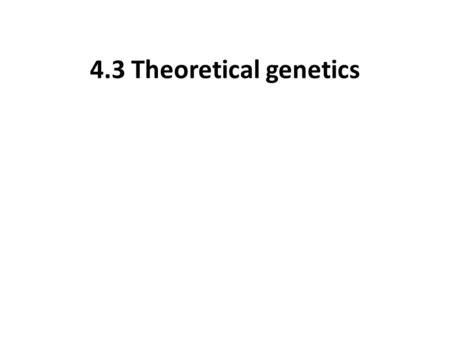 4.3 Theoretical genetics.