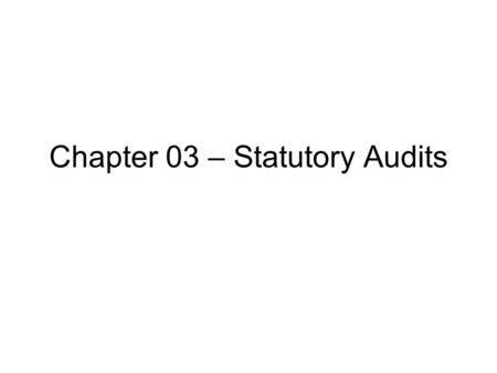 Chapter 03 – Statutory Audits. Regulatory Framework Depends on –Company Legislation –1995 No 15 SL Acc & Aud Stds Act –Common regulations –Specific Acts.