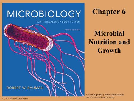 © 2012 Pearson Education Inc. Lecture prepared by Mindy Miller-Kittrell North Carolina State University Chapter 6 Microbial Nutrition and Growth.